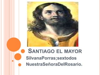 SANTIAGO EL MAYOR
SilvanaPorras;sextodos
NuestraSeñoraDelRosario.
 
