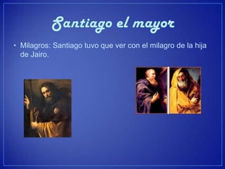 • Milagros: Santiago tuvo que ver con el milagro de la hija
  de Jairo.
 