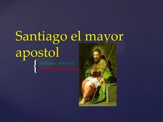 Santiago el mayor
apostol
  {   Santiago .silva 6-2
      Nuestra señora del rosario
 