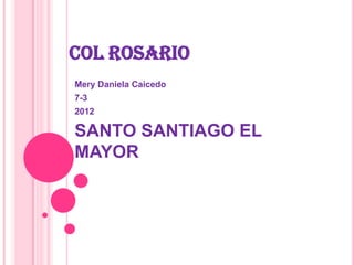 COL ROSARIO
Mery Daniela Caicedo
7-3
2012

SANTO SANTIAGO EL
MAYOR
 