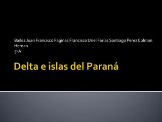 Delta e islas del Paraná Bailez Juan Francisco Faginas Francisco Uriel Farías Santiago Perez Colman Hernan 5ºA 