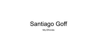 Santiago Goff
My Ofrenda

 