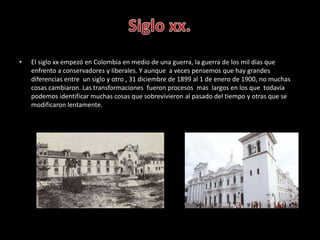 • El siglo xx empezó en Colombia en medio de una guerra, la guerra de los mil días que
enfrento a conservadores y liberale...