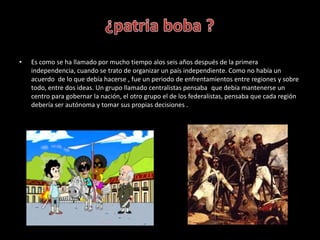 • Es como se ha llamado por mucho tiempo alos seis años después de la primera
independencia, cuando se trato de organizar ...