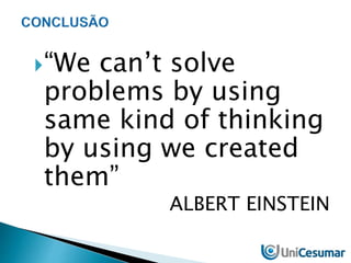 “We can’t solve 
problems by using 
same kind of thinking 
by using we created 
them” 
ALBERT EINSTEIN 
