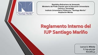 República Bolivariana de Venezuela
Ministerio del Poder Popular para la Educación Universitaria
Ciencia y Tecnología
Instituto Universitario Politécnico “Santiago Mariño”
Ampliación Mérida.
Lacruz U. Mileidy
C.I 25.475.331
Escuela 42
 