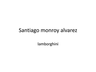 Santiago monroyalvarez lamborghini 