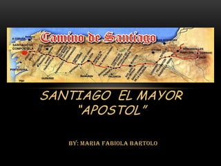 By: Maria Fabiola Bartolo
SANTIAGO EL MAYOR
“APOSTOL”
 