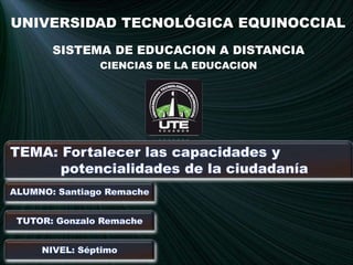 UNIVERSIDAD TECNOLÓGICA EQUINOCCIAL 
SISTEMA DE EDUCACION A DISTANCIA 
CIENCIAS DE LA EDUCACION 
 