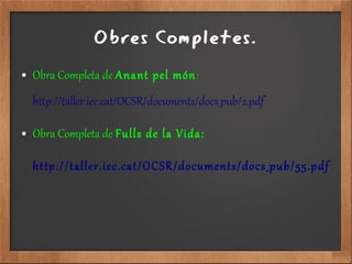 Obres Completes.
● Obra Completa de Anant pel món:
http://taller.iec.cat/OCSR/documents/docs_pub/2.pdf
● Obra Completa de Fulls de la Vida:
http://taller.iec.cat/OCSR/documents/docs_pub/55.pdf
 