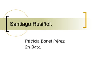 Santiago Rusiñol. Patricia Bonet Pérez 2n Batx. 