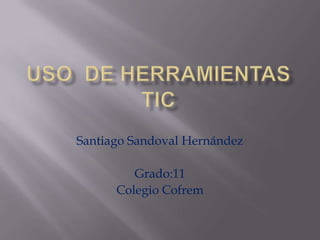 Santiago Sandoval Hernández

         Grado:11
      Colegio Cofrem
 