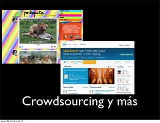 Crowdsourcing y más
jueves 29 de marzo de 12
 