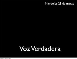 Miércoles 28 de marzo




                           Voz Verdadera
jueves 29 de marzo de 12
 