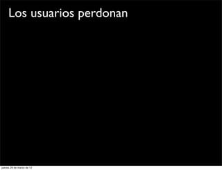 Los usuarios perdonan




jueves 29 de marzo de 12
 