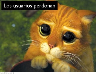 Los usuarios perdonan




jueves 29 de marzo de 12
 