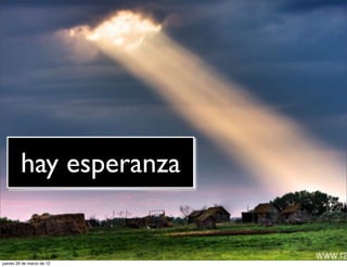 hay esperanza


jueves 29 de marzo de 12
 