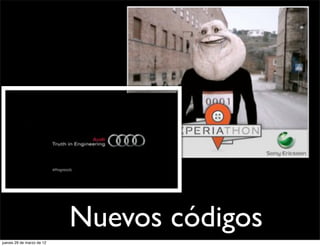 Nuevos códigos
jueves 29 de marzo de 12
 