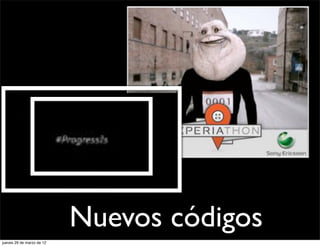 Nuevos códigos
jueves 29 de marzo de 12
 