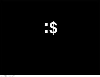 :$

jueves 29 de marzo de 12
 