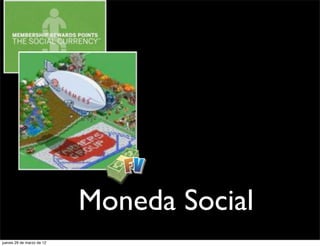 Moneda Social
jueves 29 de marzo de 12
 