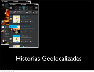 Historias Geolocalizadas
jueves 29 de marzo de 12
 