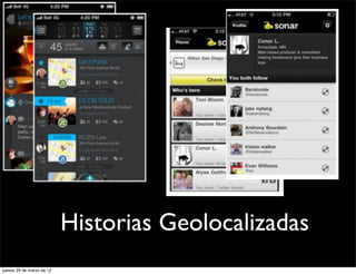 Historias Geolocalizadas
jueves 29 de marzo de 12
 