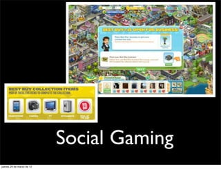 Social Gaming
jueves 29 de marzo de 12
 