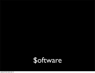 $oftware
jueves 29 de marzo de 12
 