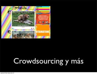 Crowdsourcing y más
jueves 29 de marzo de 12
 