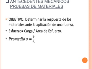  ANTECEDENTES MECÁNICOS
PRUEBAS DE MATERIALES

 