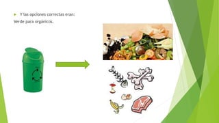  Y las opciones correctas eran:
Verde para orgánicos.
 