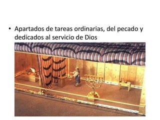 • Apartados de tareas ordinarias, del pecado y
dedicados al servicio de Dios
 