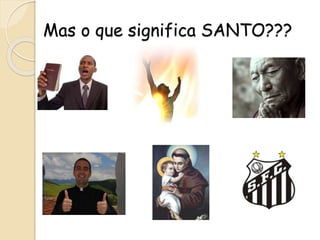 Mas o que significa SANTO???