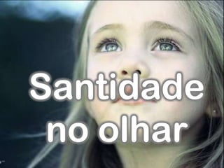Santidade
no olhar
 