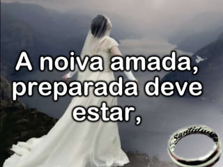 A noiva amada,
preparada deve
estar,
 