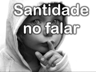 Santidade
no falar
 