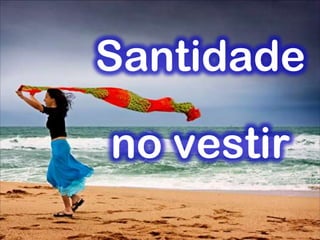 Santidade
no vestir
 