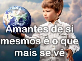 Amantes de si
mesmos é o que
mais se vê
 