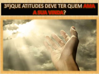 3º)QUE ATITUDES DEVE TER QUEM AMA
A SUA VINDA?
 