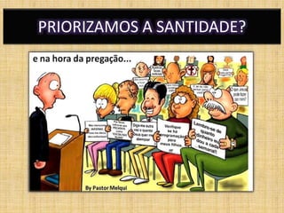 PRIORIZAMOS A SANTIDADE?
 
