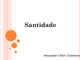 Santidade



     Jozyanne ( Part. Cassiane)
 