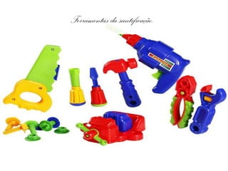 Ferramentas da santificação.
 