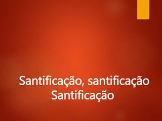 Santificação, santificação
Santificação
 