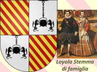 .
Loyola Stemma
di famiglia
 