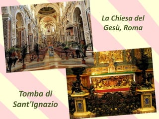 .
La Chiesa del
Gesù, Roma
Tomba di
Sant'Ignazio
 
