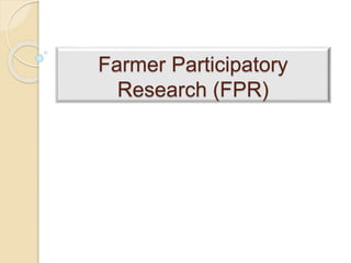 Farmer Participatory
Research (FPR)
 