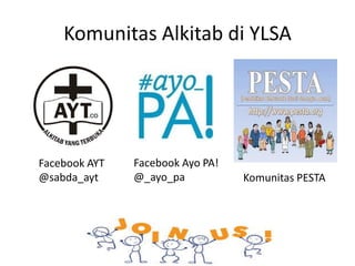 Komunitas Alkitab di YLSA
Komunitas PESTA
Facebook AYT
@sabda_ayt
Facebook Ayo PA!
@_ayo_pa
 