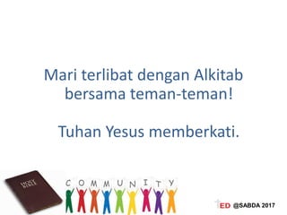 Mari terlibat dengan Alkitab
bersama teman-teman!
Tuhan Yesus memberkati.
@SABDA 2017
 