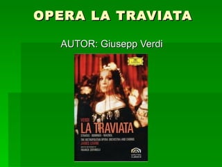 OPERA LA TRAVIATA

  AUTOR: Giusepp Verdi
 